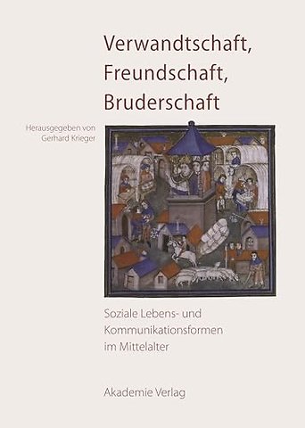 Verwandtschaft, Freundschaft, Bruderschaft – Soziale Lebens– und Kommunikationsformen im Mittelalter