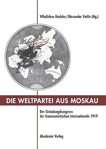 Die Weltpartei aus Moskau – Der Gründungskongress der Kommunistischen Internationale 1919. Prokoll und neue Dokumente