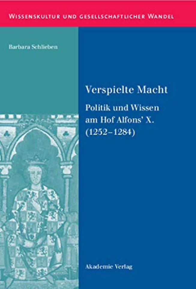 Verspielte Macht – Politik und Wissen am Hof Alfons′ X. (1252–1284)