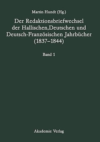 Der Redaktionsbriefwechsel der Hallischen, Deutschen und Deutsch–Französischen Jahrbücher (1837–1844)