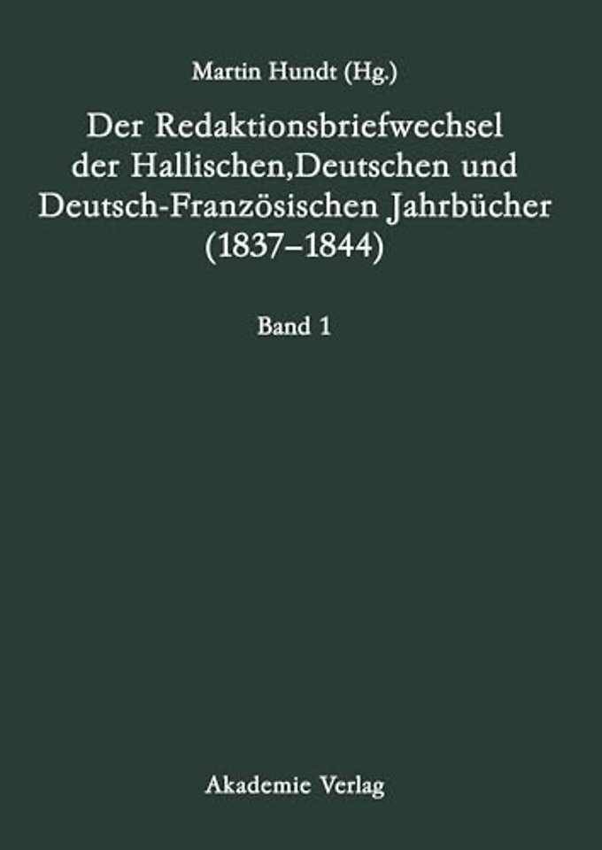 Der Redaktionsbriefwechsel der Hallischen, Deutschen und Deutsch-Franzoesischen Jahrbucher (1837-1844)