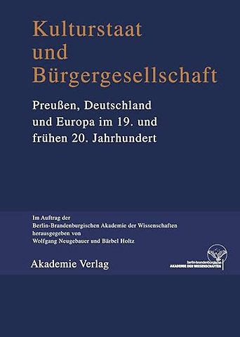 Kulturstaat und Bürgergesellschaft – Preuβen, Deutschland und Europa im 19. und frühen 20. Jahrhundert