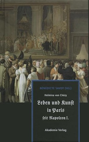 Helmina von Chézy. Leben und Kunst in Paris seit Napoleon I.