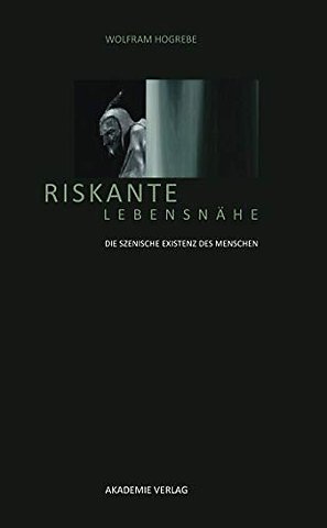 Riskante Lebensnähe – Die szenische Existenz des Menschen