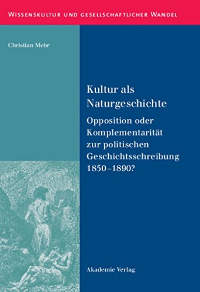 Kultur als Naturgeschichte – Opposition oder Komplementarität zur politischen Geschichtsschreibung 1850–1890?