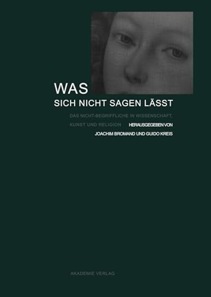 Was sich nicht sagen lässt – Das Nicht–Begriffliche in Wissenschaft, Kunst und Religion