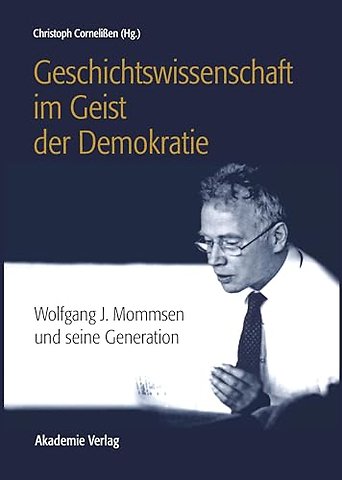 Geschichtswissenschaft im Geist der Demokratie – Wolfgang J. Mommsen und seine Generation