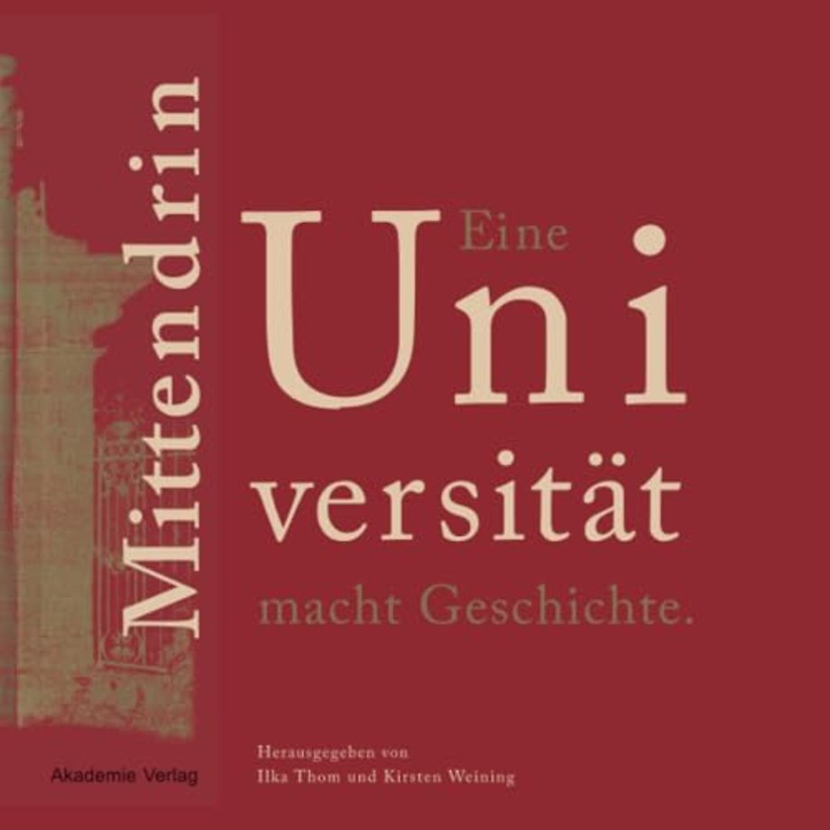 Mittendrin. Eine Universität macht Geschichte – Eine Ausstellung anlässlich des 200–jährigen Jubiläums der Humboldt–Universität zu Berlin