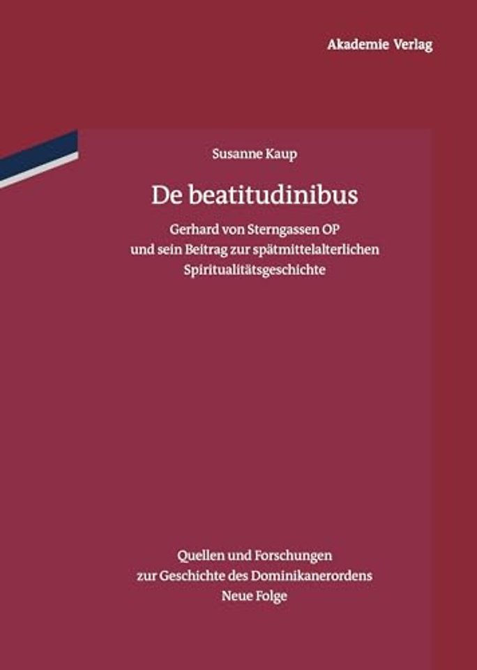 De beatitudinibus – Gerhard von Sterngassen OP und sein Beitrag zur spätmittelalterlichen Spiritualitätsgeschichte