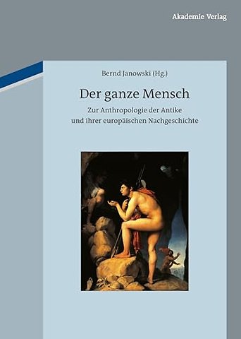 Der ganze Mensch – Zur Anthropologie der Antike und ihrer europäischen Nachgeschichte