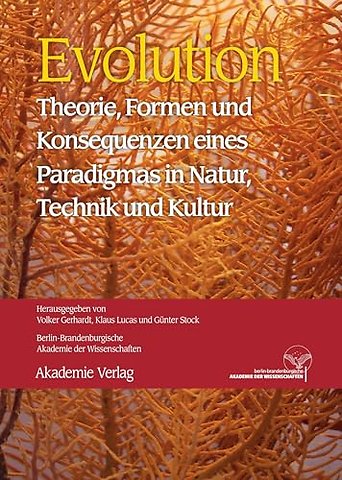 Evolution – Theorie, Formen und Konsequenzen eines Paradigmas in Natur, Technik und Kultur