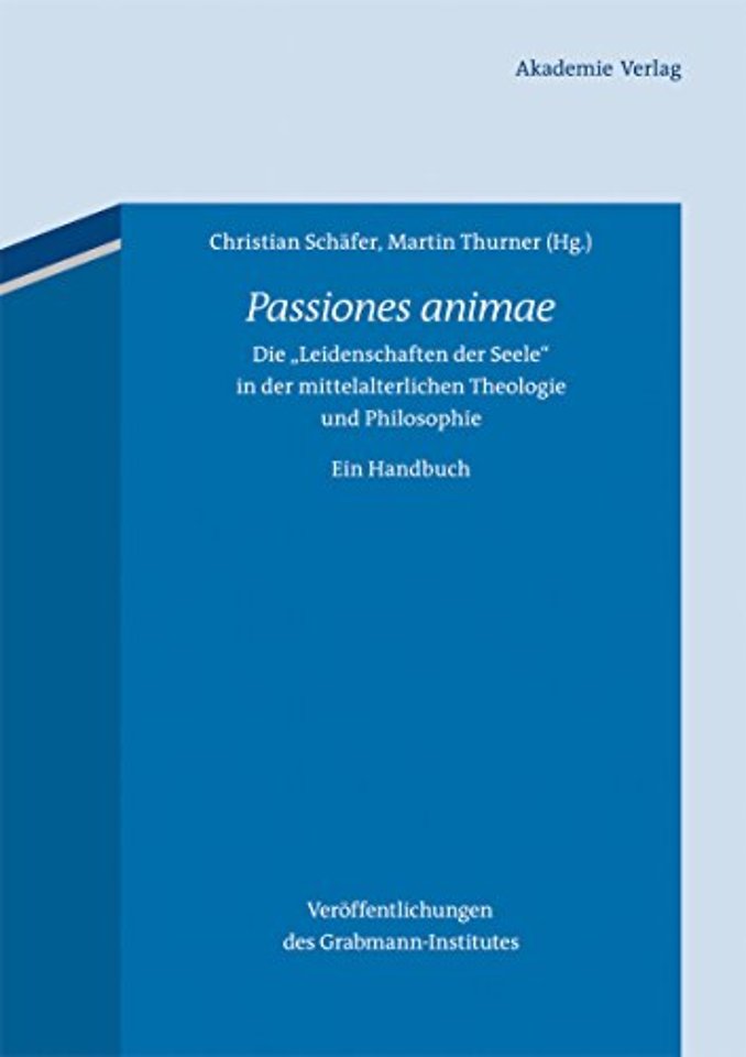 Passiones animae – Die "Leidenschaften der Seele" in der mittelalterlichen Theologie und Philosophie. Ein Handbuch