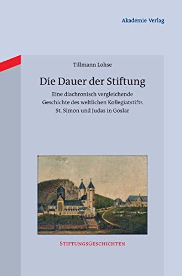Die Dauer der Stiftung – Eine diachronisch vergleichende Geschichte des weltlichen Kollegiatstifts St. Simon und Judas in Goslar