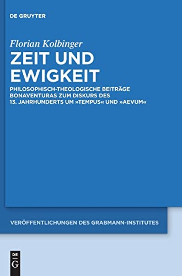 Zeit und Ewigkeit – Philosophisch–theologische Beiträge Bonaventuras zum Diskurs des 13. Jahrhunderts um tempus und aevum