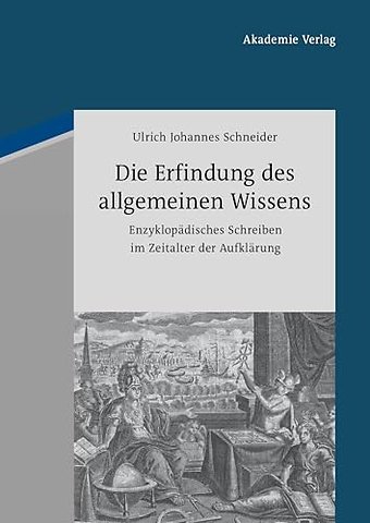 Die Erfindung des allgemeinen Wissens – Enzyklopädisches Schreiben im Zeitalter der Aufklärung