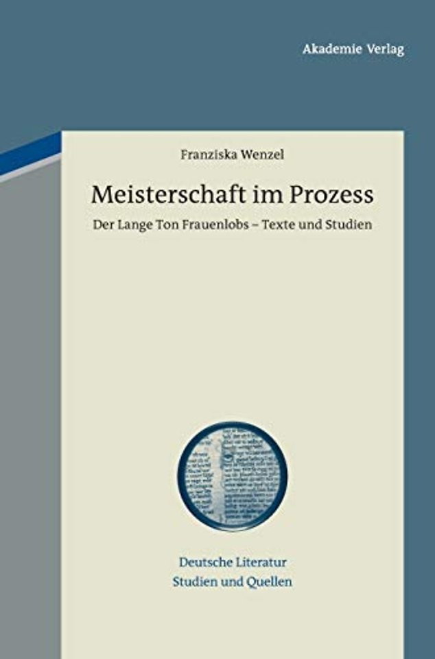 Meisterschaft im Prozess – Der Lange Ton Frauenlobs – Texte und Studien. Mit einem Beitrag zu vormoderner Textualität und Autorschaft