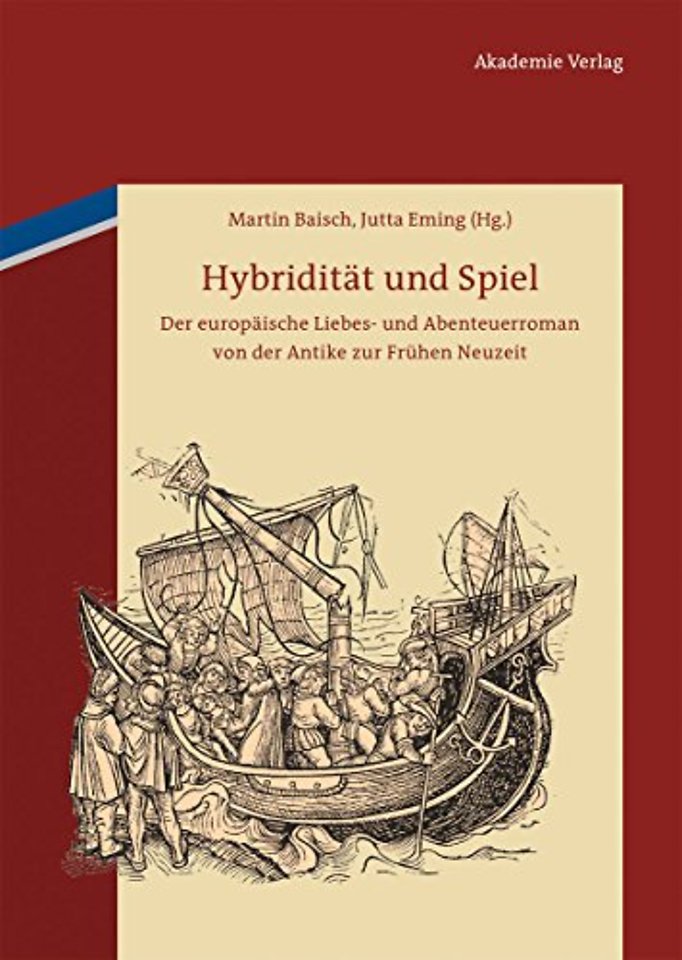 Hybridität und Spiel – Der europäische Liebes– und Abenteuerroman von der Antike zur Frühen Neuzeit