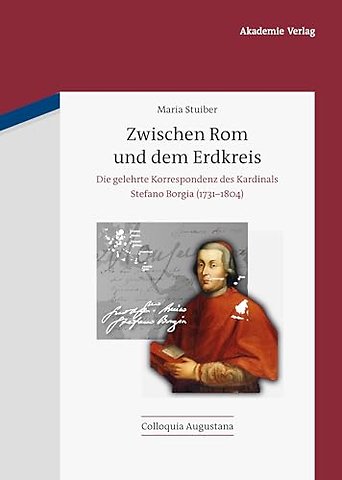 Zwischen Rom und dem Erdkreis – Die gelehrte Korrespondenz des Kardinals Stefano Borgia (1731–1804)