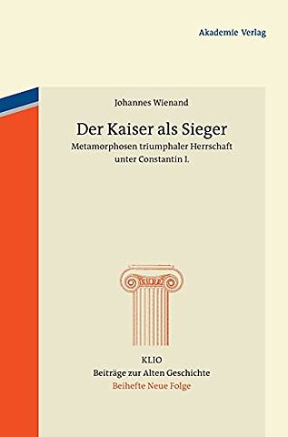 Der Kaiser als Sieger – Metamorphosen triumphaler Herrschaft unter Constantin I.