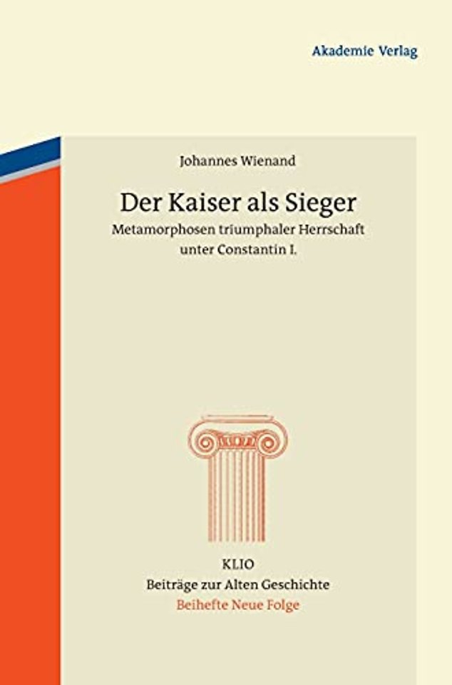 Der Kaiser als Sieger – Metamorphosen triumphaler Herrschaft unter Constantin I.