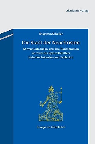 Die Stadt der Neuchristen – Konvertierte Juden und ihre Nachkommen im Trani des Spätmittelalters zwischen Inklusion und Exklusion