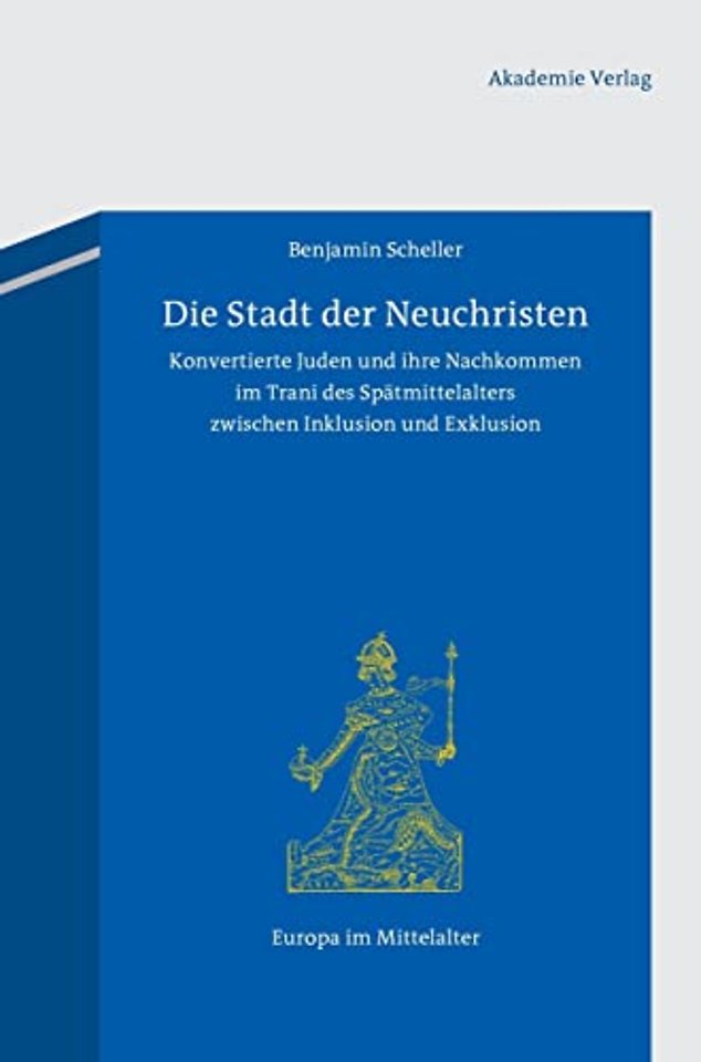 Die Stadt der Neuchristen – Konvertierte Juden und ihre Nachkommen im Trani des Spätmittelalters zwischen Inklusion und Exklusion