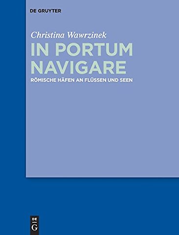 In portum navigare – Römische Häfen an Flüssen und Seen