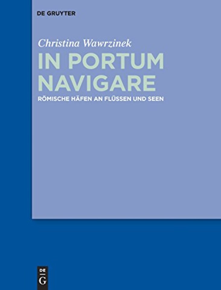 In portum navigare – Römische Häfen an Flüssen und Seen