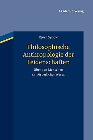 Philosophische Anthropologie der Leidenschaften – Über den Menschen als körperliches Wesen