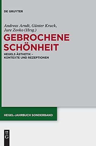 Gebrochene Schönheit – Hegels Ästhetik – Kontexte und Rezeptionen
