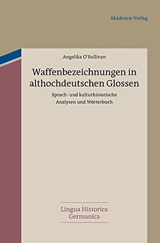 Waffenbezeichnungen in althochdeutschen Glossen – Sprach– und kulturhistorische Analysen und Wörterbuch