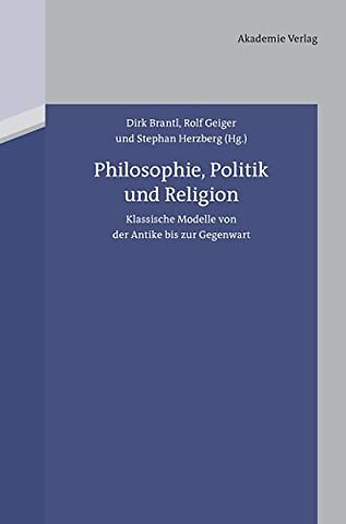 Philosophie, Politik und Religion – Klassische Modelle von der Antike bis zur Gegenwart