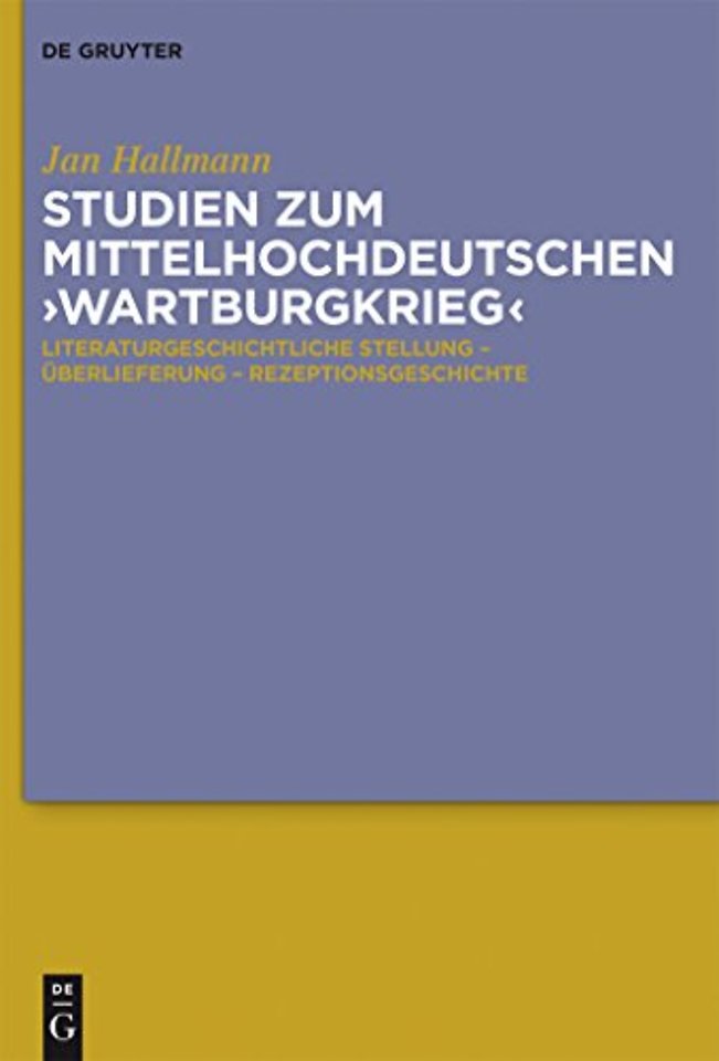 Studien zum mittelhochdeutschen `Wartburgkrieg` – Literaturgeschichtliche Stellung – Überlieferung – Rezeptionsgeschichte. Mit einer Edition der `War