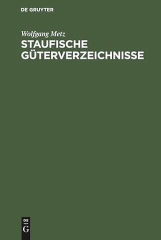 Staufische Güterverzeichnisse – Untersuchungen zur Verfassungs– und Wirtschaftsgeschichte des 12. und 13. Jahrhunderts
