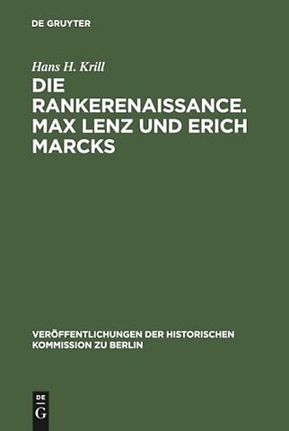 Die Rankerenaissance. Max Lenz und Erich Marcks – Ein Beitrag zum historisch–politischen Denken in Deutschland 1880–1935