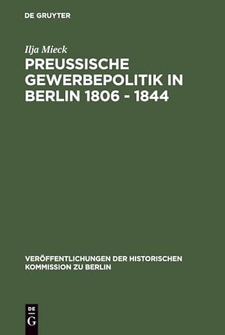 Preussische Gewerbepolitik in Berlin 1806 – 1844 – Staatshilfe und Privatinitiative zwischen Merkantilismus und Liberalismus