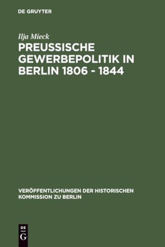 Preussische Gewerbepolitik in Berlin 1806 – 1844 – Staatshilfe und Privatinitiative zwischen Merkantilismus und Liberalismus