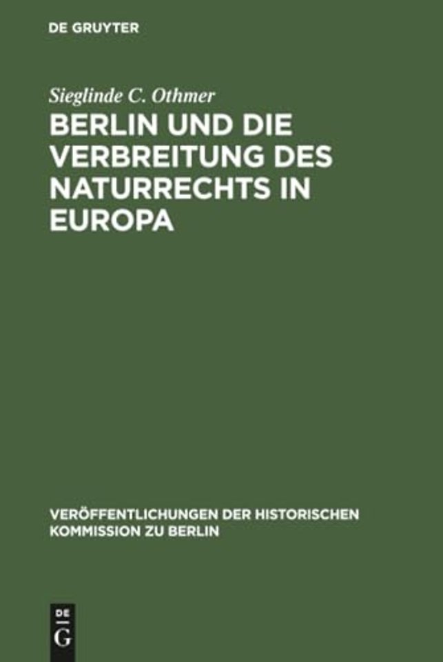 Berlin und die Verbreitung des Naturrechts in Eu – Kultur– und sozialgeschichtliche Studien zu Jean Barbeyracs Pufendorf–Übersetzungen und eine Analys