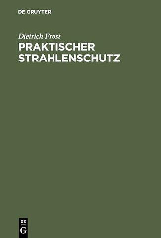 Praktischer Strahlenschutz – Eine Einführung in die Technik des Schutzes vor ionisierenden Strahlen für Nichtphysiker