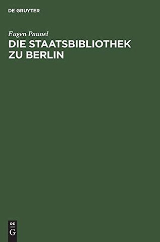 Die Staatsbibliothek zu Berlin – Ihre Geschichte und Organisation während der ersten zwei Jahrhunderte seit ihrer Eröffnung. 1661–1871