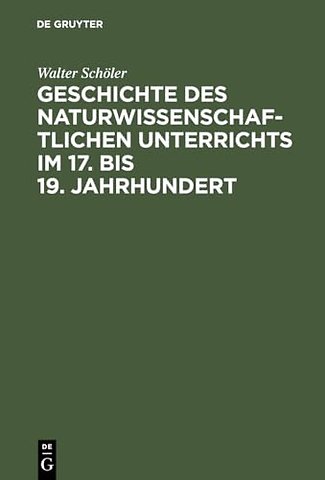 Geschichte des naturwissenschaftlichen Unterrich – Erziehungstheoretische Grundlegung und schulgeschichtliche Entwicklung