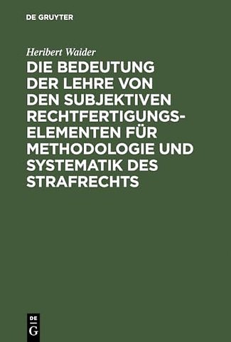 Die Bedeutung der Lehre von den subjektiven Rechtfertigungselementen für Methodologie und Systematik des Strafrechts
