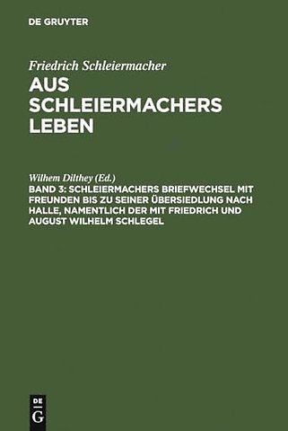 Schleiermachers Briefwechsel mit Freunden bis zu seiner Übersiedlung nach Halle, namentlich der mit Friedrich und August Wilhelm Schlegel