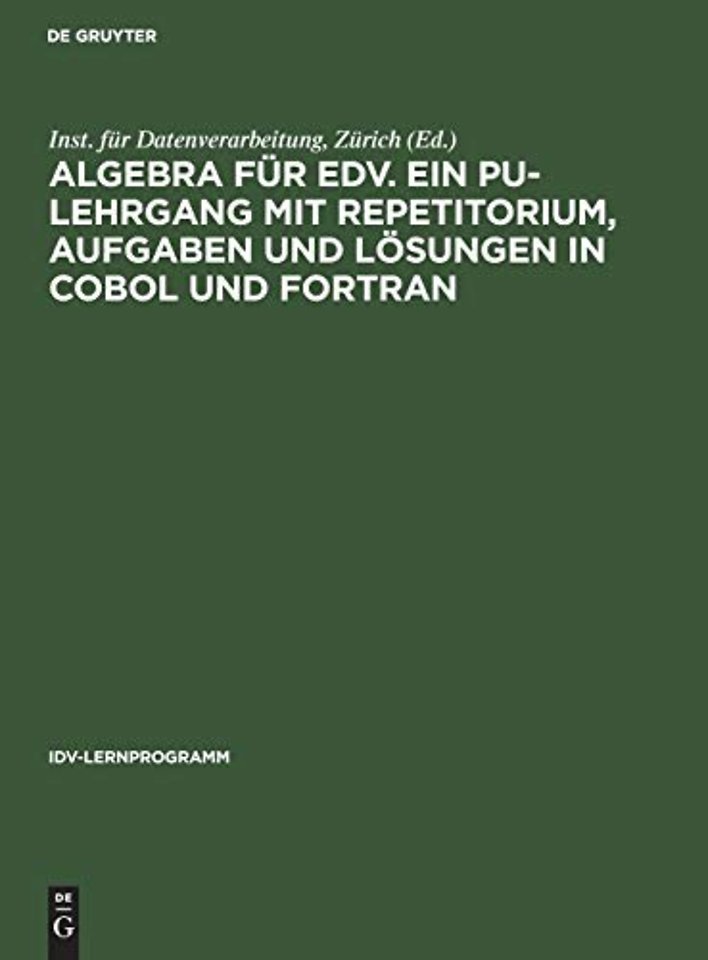 Algebra fur EDV. Ein PU-Lehrgang mit Repetitorium, Aufgaben und Losungen in COBOL und FORTRAN