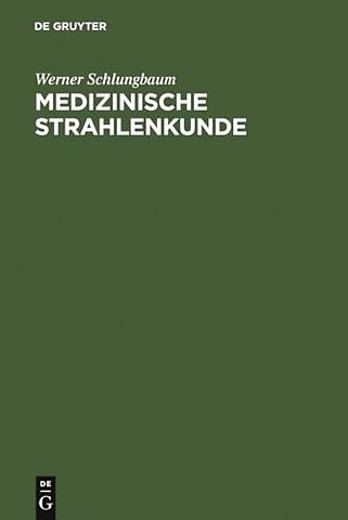Medizinische Strahlenkunde – Eine Einführung in die physikalischen, technischen und biologischen Grundlagen der medizinischen Strahlenanwendung für