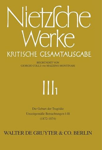 Die Geburt der Tragödie. Unzeitgemäβe Betrachtungen I – III (1872 – 1874)