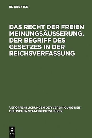 Das Recht der freien Meinungsäuβerung. Der Begri – Verhandlungen der Tagung der Vereinigung der Deutschen Staatsrechtslehrer zu München am 24. und