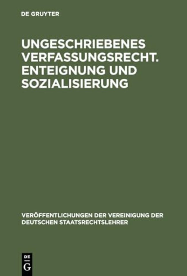 Ungeschriebenes Verfassungsrecht. Enteignung und – Verhandlungen der Tagung der Deutschen Staatsrechtslehrer zu Göttingen am 18. und 19. Okt