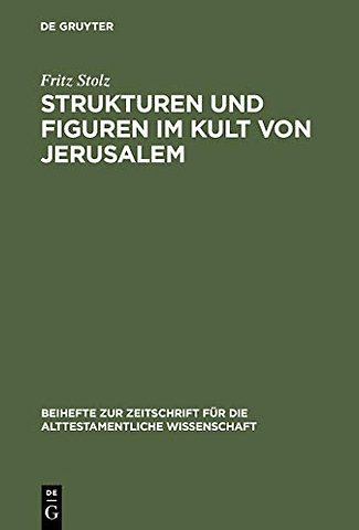 Strukturen und Figuren im Kult von Jerusalem – Studien zur altorientalischen, vor– und frühisraelitischen Religion