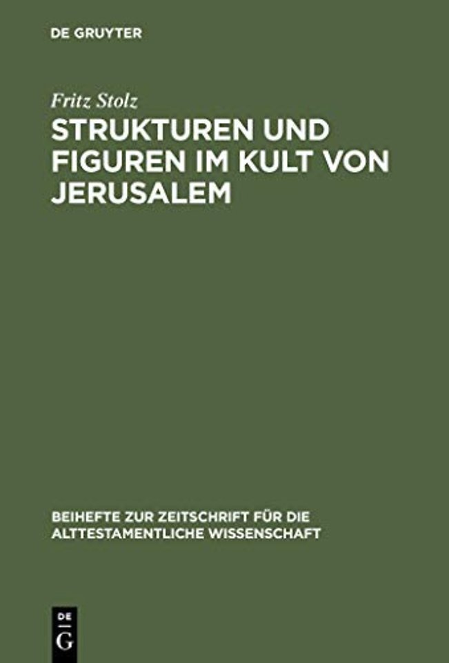 Strukturen und Figuren im Kult von Jerusalem – Studien zur altorientalischen, vor– und frühisraelitischen Religion